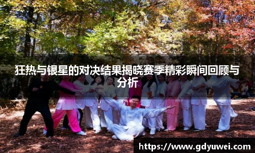 狂热与银星的对决结果揭晓赛季精彩瞬间回顾与分析
